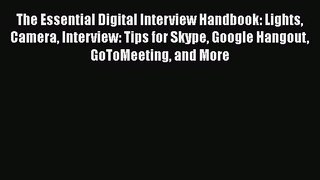 [Read book] The Essential Digital Interview Handbook: Lights Camera Interview: Tips for Skype