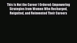 [Read book] This Is Not the Career I Ordered: Empowering Strategies from Women Who Recharged