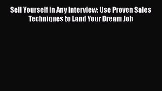 [Read book] Sell Yourself in Any Interview: Use Proven Sales Techniques to Land Your Dream