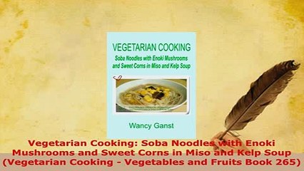 Download Video: PDF  Vegetarian Cooking Soba Noodles with Enoki Mushrooms and Sweet Corns in Miso and Kelp PDF Full Ebook