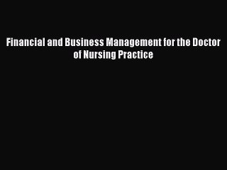 Download Financial and Business Management for the Doctor of Nursing Practice Free Books