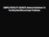 Download SIMPLE FERTILITY SECRETS: Natural Solutions To Fertility And Miscarriage Problems