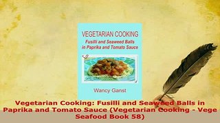 Download  Vegetarian Cooking Fusilli and Seaweed Balls in Paprika and Tomato Sauce Vegetarian PDF Book Free