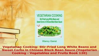 PDF  Vegetarian Cooking StirFried Long White Beans and Sweet Corns in Chinese Black Bean PDF Online