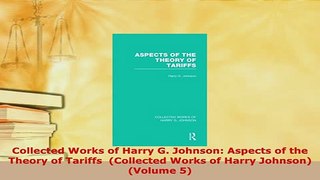 Download  Collected Works of Harry G Johnson Aspects of the Theory of Tariffs  Collected Works of Free Books