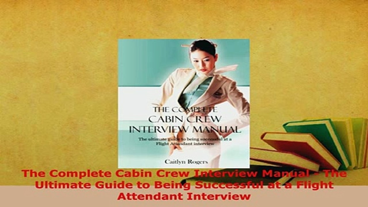 PDF  The Complete Cabin Crew Interview Manual  The Ultimate Guide to Being Successful at a Read Online