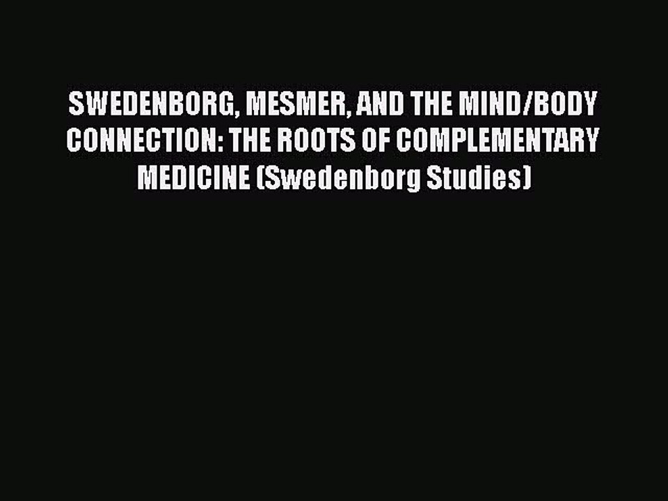 Download SWEDENBORG MESMER AND THE MIND/BODY CONNECTION: THE ROOTS OF COMPLEMENTARY MEDICINE