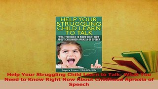 Read  Help Your Struggling Child Learn to Talk What You Need to Know Right Now About Childhood Ebook Free