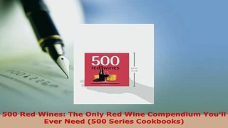 Download  500 Red Wines The Only Red Wine Compendium Youll Ever Need 500 Series Cookbooks Download Full Ebook