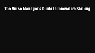 Download The Nurse Manager's Guide to Innovative Staffing Free Books
