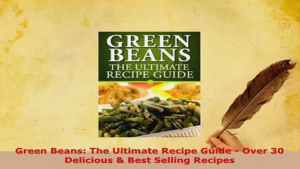 Download  Green Beans The Ultimate Recipe Guide  Over 30 Delicious  Best Selling Recipes Ebook