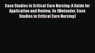 PDF Case Studies in Critical Care Nursing: A Guide for Application and Review 3e (Melander