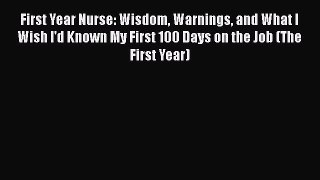 Download First Year Nurse: Wisdom Warnings and What I Wish I'd Known My First 100 Days on the