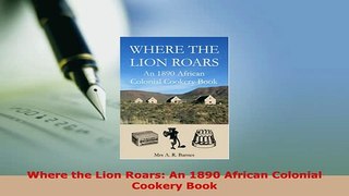 PDF  Where the Lion Roars An 1890 African Colonial Cookery Book PDF Online
