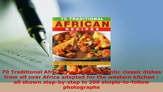 Download  70 Traditional African Recipes Authentic classic dishes from all over Africa adapted for Download Online