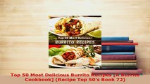 Download  Top 50 Most Delicious Burrito Recipes A Burrito Cookbook Recipe Top 50s Book 72 PDF Full Ebook