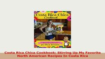 PDF  Costa Rica Chica Cookbook Stirring Up My Favorite North American Recipes In Costa Rica Read Online