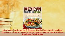 Download  Mexican Cooking in 3 Steps Cook Easy And Healthy Mexican Food at Home With Mouth Watering Free Books