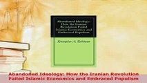 PDF  Abandoned Ideology How the Iranian Revolution Failed Islamic Economics and Embraced Read Full Ebook