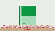 Download  African Industry in Decline The Case of Textiles in Tanzania in the 1980s Institute of Read Online