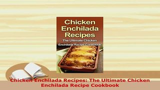 Download  Chicken Enchilada Recipes The Ultimate Chicken Enchilada Recipe Cookbook Read Online