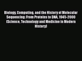 Download Biology Computing and the History of Molecular Sequencing: From Proteins to DNA 1945-2000