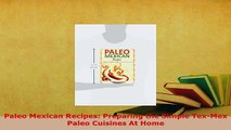 Download  Paleo Mexican Recipes Preparing the Simple TexMex Paleo Cuisines At Home Download Full Ebook