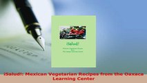 PDF  Salud Mexican Vegetarian Recipes from the Oaxaca Learning Center Read Full Ebook