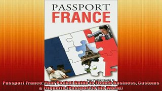 FREE DOWNLOAD  Passport France Your Pocket Guide to French Business Customs  Etiquette Passport to the READ ONLINE