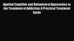 [PDF] Applied Cognitive and Behavioural Approaches to the Treatment of Addiction: A Practical