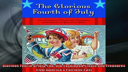 FREE DOWNLOAD  Glorious Fourth of July The OldFashioned Treats and Treasures from Americas Patriotic  FREE BOOOK ONLINE