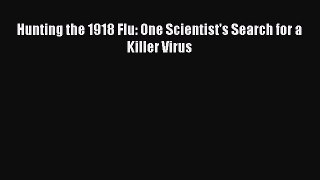 Download Hunting the 1918 Flu: One Scientist's Search for a Killer Virus Ebook Online