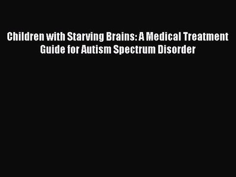 [PDF] Children with Starving Brains: A Medical Treatment Guide for Autism Spectrum Disorder