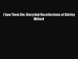 Read I Saw Them Die: Diary And Recollections of Shirley Millard Ebook Free