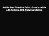 Read And the Band Played On: Politics People and the AIDS Epidemic 20th-Anniversary Edition