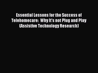 Read Essential Lessons for the Success of Telehomecare:  Why It's not Plug and Play (Assistive