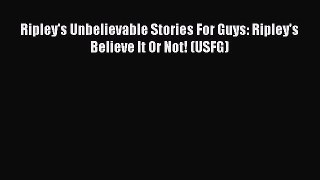 PDF Ripley's Unbelievable Stories For Guys: Ripley's Believe It Or Not! (USFG)  EBook