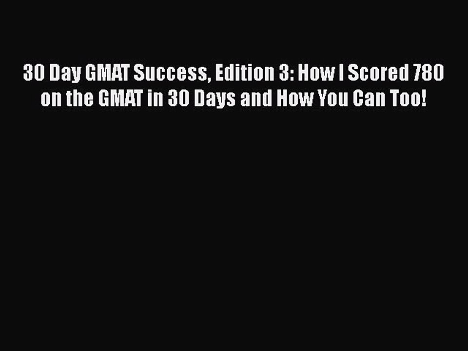 PDF 30 Day GMAT Success Edition 3: How I Scored 780 on the GMAT in 30 Days and How You Can