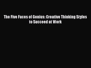 Download The Five Faces of Genius: Creative Thinking Styles to Succeed at Work Free Books