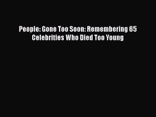 PDF People: Gone Too Soon: Remembering 65 Celebrities Who Died Too Young Free Books
