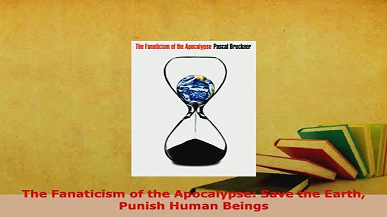 Download  The Fanaticism of the Apocalypse Save the Earth Punish Human Beings Read Online