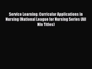 Read Service Learning: Curricular Applications in Nursing (National League for Nursing Series