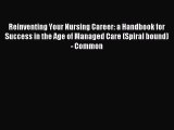 Read Reinventing Your Nursing Career: a Handbook for Success in the Age of Managed Care (Spiral