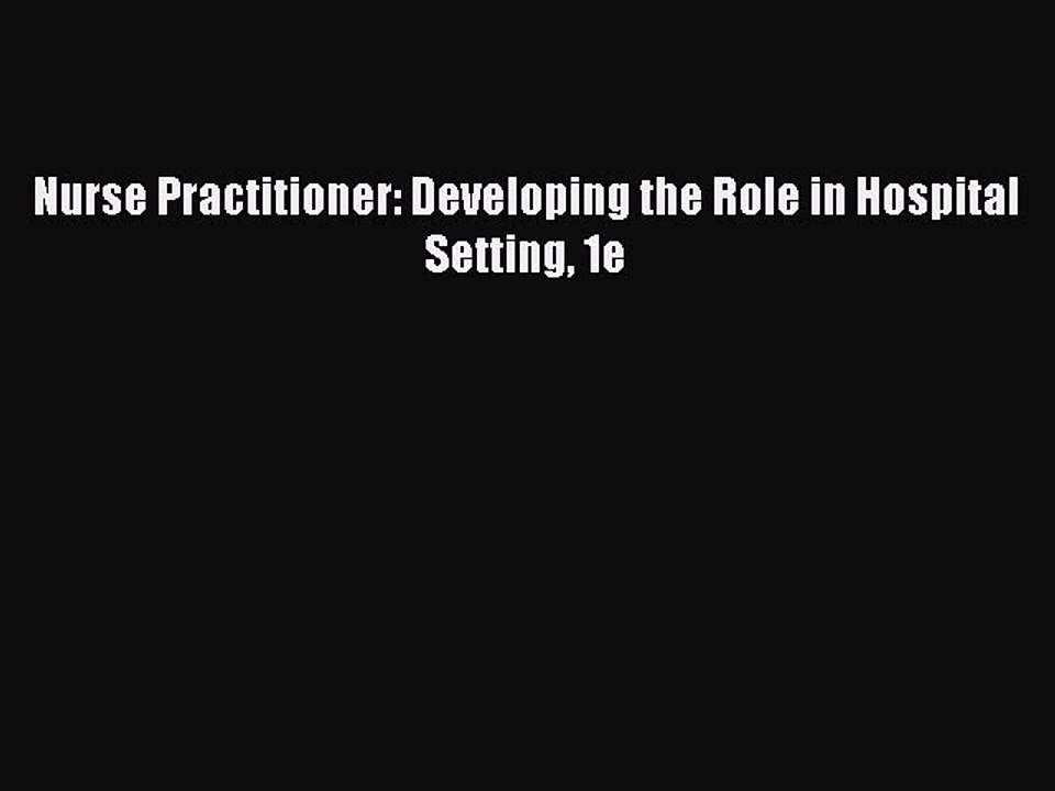 Read Nurse Practitioner: Developing the Role in Hospital Setting 1e PDF Free