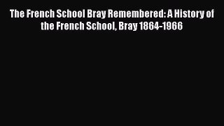 Download The French School Bray Remembered: A History of the French School Bray 1864-1966