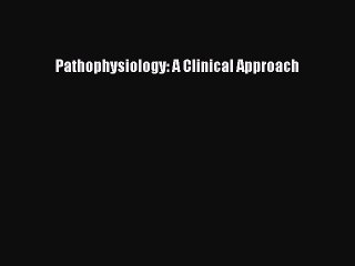 Read Pathophysiology: A Clinical Approach Ebook Free