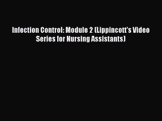 Read Infection Control: Module 2 (Lippincott's Video Series for Nursing Assistants) Ebook Online