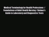 Read Medical Terminology for Health Professions  / Foundations of Adult Health Nursing / Delmar's