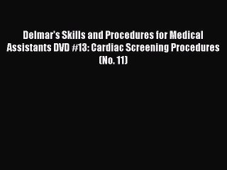 Read Delmar's Skills and Procedures for Medical Assistants DVD #13: Cardiac Screening Procedures