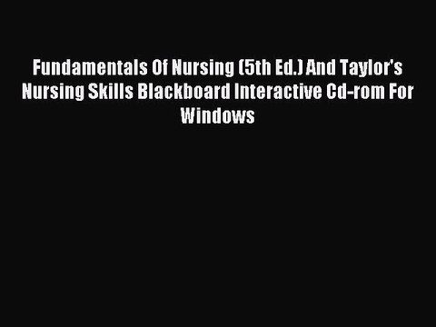 Read Fundamentals Of Nursing (5th Ed.) And Taylor's Nursing Skills Blackboard Interactive Cd-rom